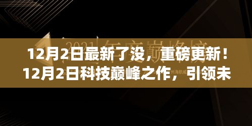 重磅更新！科技巅峰之作引领未来生活新纪元，12月2日最新科技进展