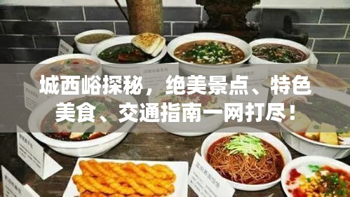 城西峪探秘，绝美景点、特色美食、交通指南一网打尽！