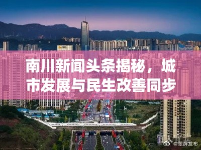 南川新闻头条揭秘，城市发展与民生改善同步前行，2021最新动态！