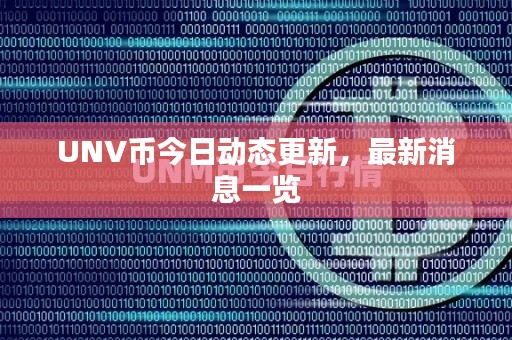 UNV币今日动态更新，最新消息一览