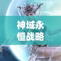 神域永恒战略攻略秘籍，最新指南助你轻松登顶！