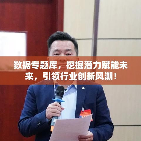 数据专题库，挖掘潜力赋能未来，引领行业创新风潮！