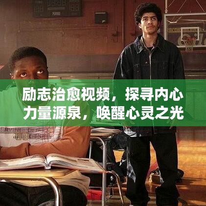 励志治愈视频，探寻内心力量源泉，唤醒心灵之光